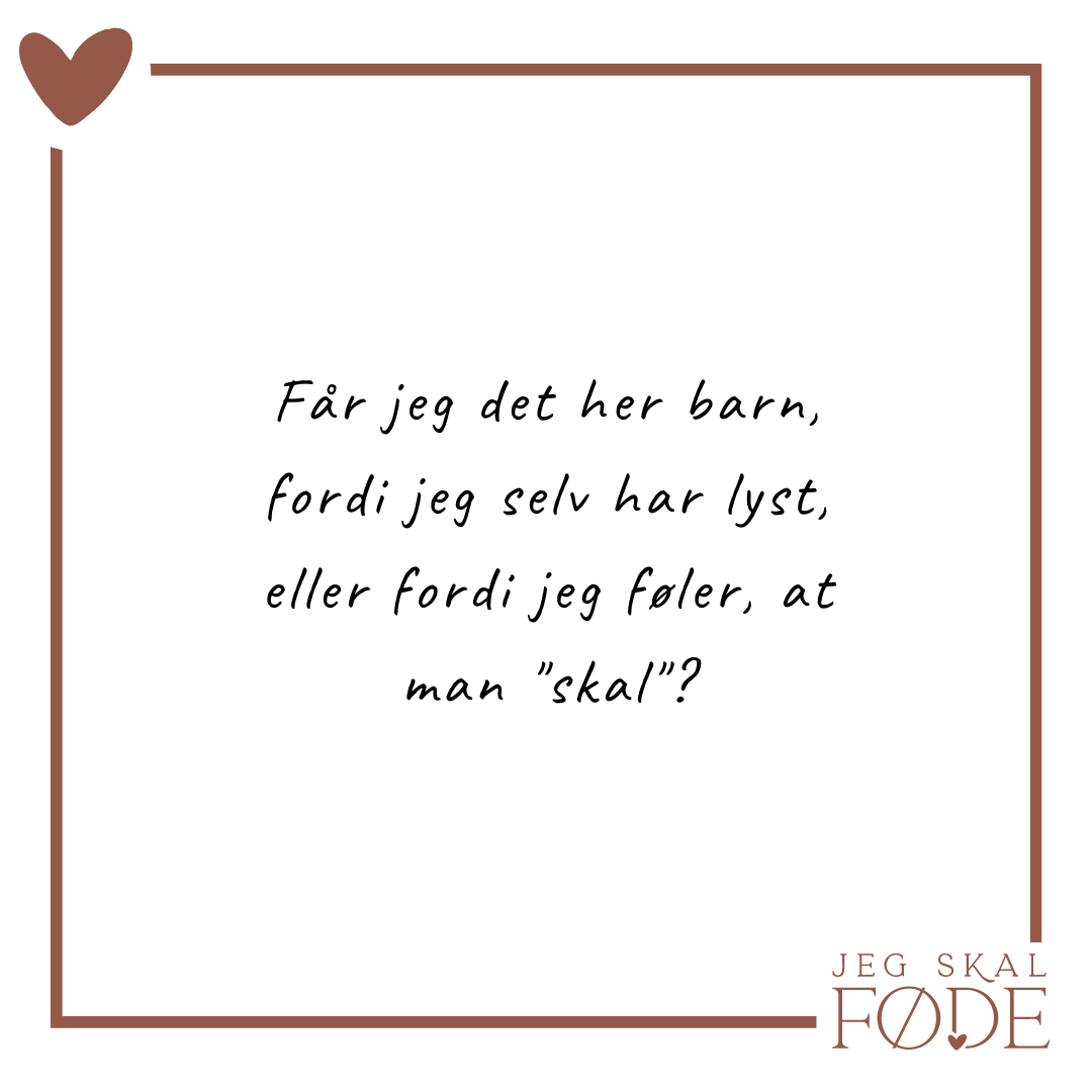 Rød ramme med teskten: Får jeg det her barn, fordi jeg selv har lyst, eller fordi jeg føler, at man